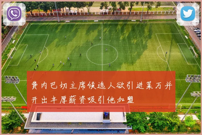 费内巴切主席候选人欲引进莱万并开出丰厚薪资吸引他加盟