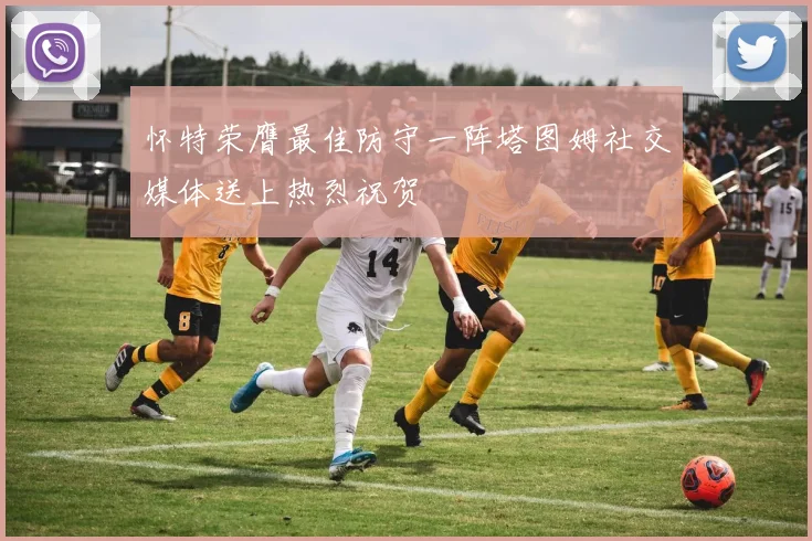 怀特荣膺最佳防守一阵塔图姆社交媒体送上热烈祝贺