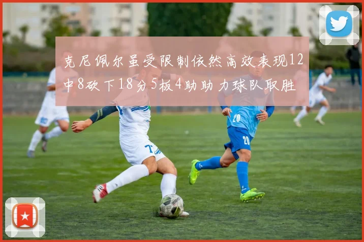 克尼佩尔虽受限制依然高效表现12中8砍下18分5板4助助力球队取胜